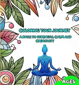 Coloring Your Journey: A Path to Strength, Calm and Creativity